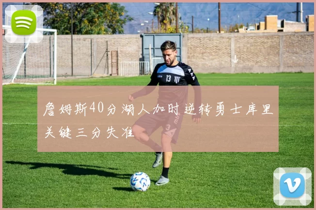 詹姆斯40分湖人加时逆转勇士库里关键三分失准