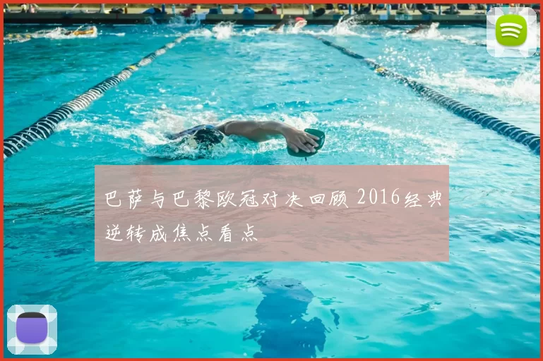 巴萨与巴黎欧冠对决回顾 2016经典逆转成焦点看点