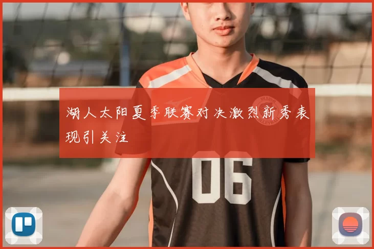 湖人太阳夏季联赛对决激烈新秀表现引关注