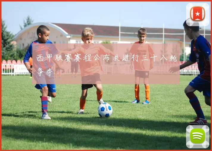 西甲联赛赛程公布共进行三十八轮争夺