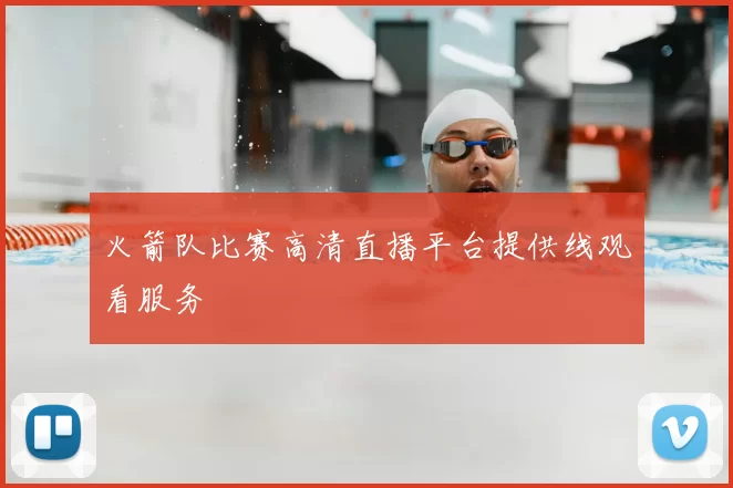 火箭队比赛高清直播平台提供线观看服务