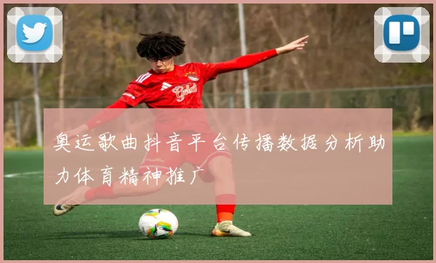 奥运歌曲抖音平台传播数据分析助力体育精神推广