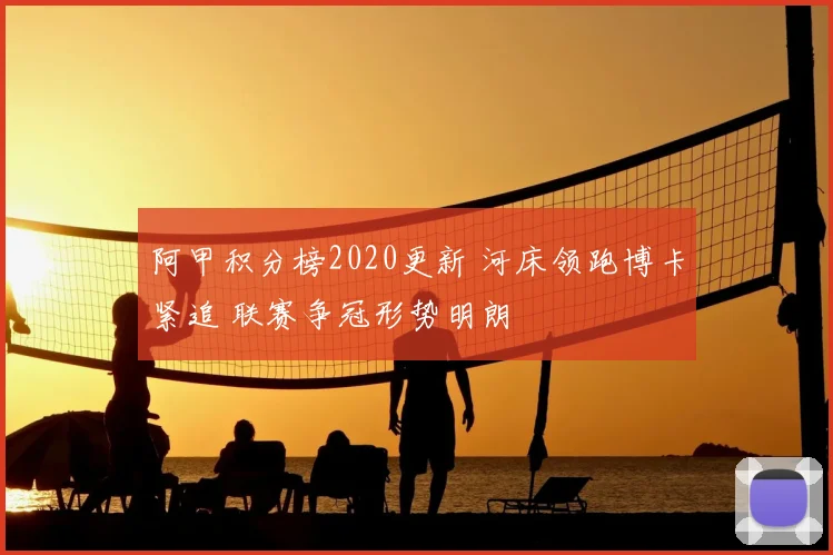 阿甲积分榜2020更新 河床领跑博卡紧追 联赛争冠形势明朗