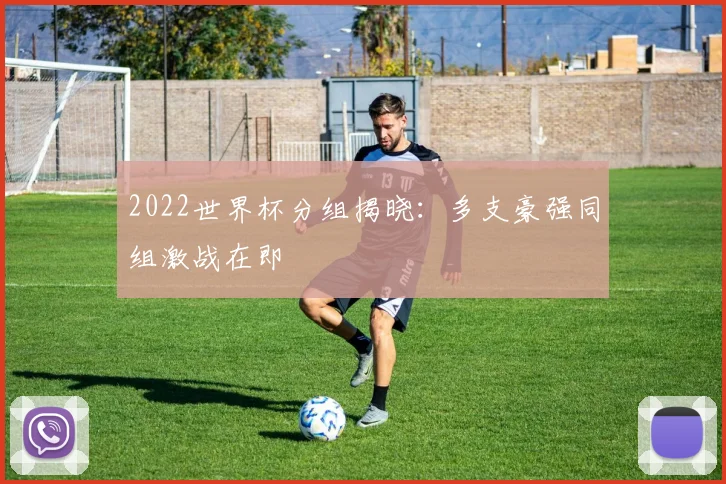 2022世界杯分组揭晓:多支豪强同组激战在即